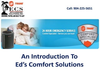 Call: 904-225-5651 An Introduction To  Ed’s Comfort Solutions 