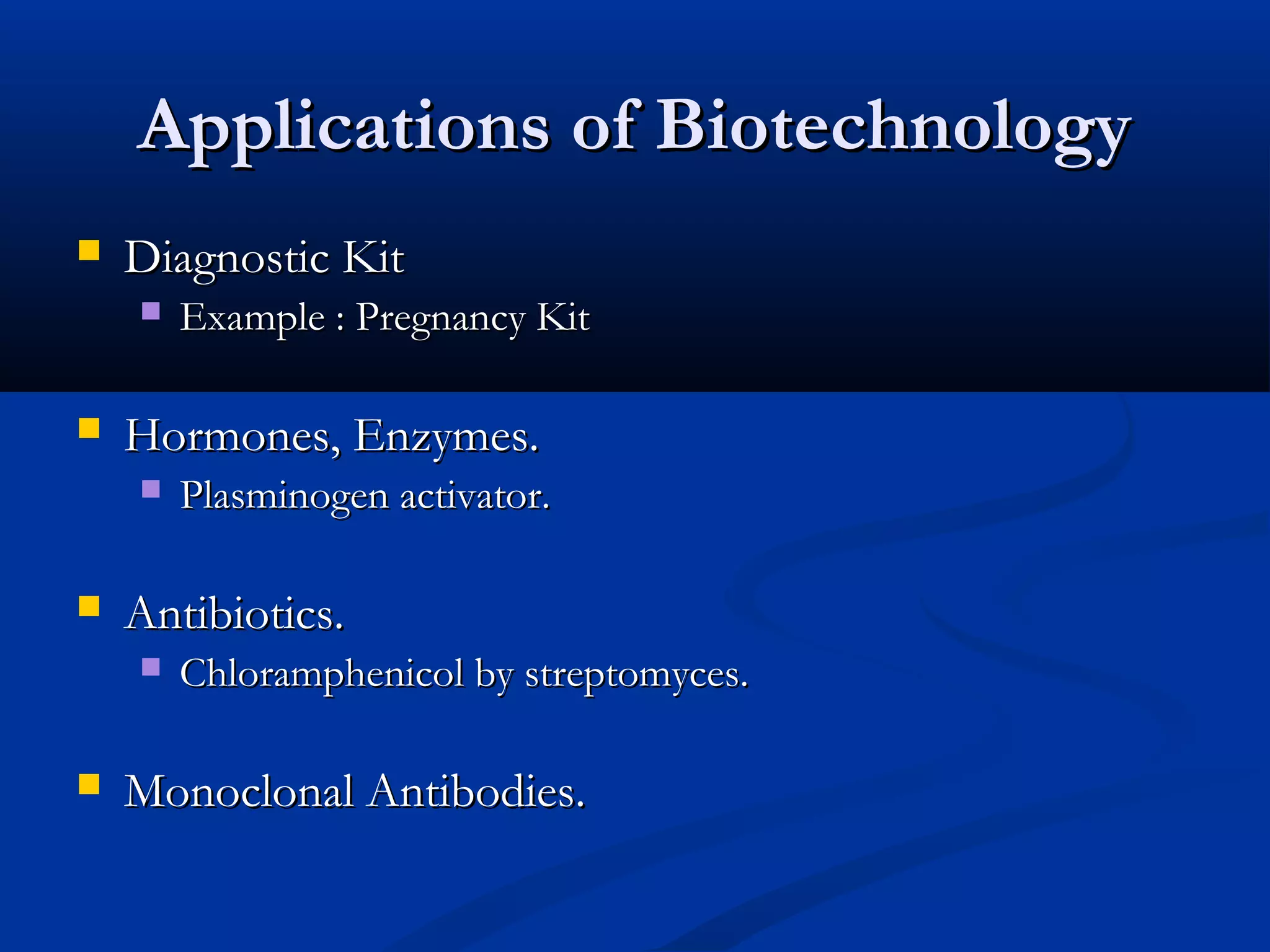 AApppplliiccaattiioonnss ooff BBiiootteecchhnnoollooggyy 
 DDiiaaggnnoossttiicc KKiitt 
 EExxaammppllee :: PPrreeggnnaannccyy KKiitt 
 HHoorrmmoonneess,, EEnnzzyymmeess.. 
 PPllaassmmiinnooggeenn aaccttiivvaattoorr.. 
 AAnnttiibbiioottiiccss.. 
 CChhlloorraammpphheenniiccooll bbyy ssttrreeppttoommyycceess.. 
 MMoonnoocclloonnaall AAnnttiibbooddiieess.. 
 