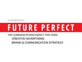 an introduction to  THE COMMUNICATIONS AGENCY THAT DOES CREATIVE ADVERTISING  BRAND & COMMUNICATION STRATEGY 