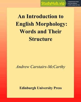 An Introduction to
English Morphology:
Words and Their
Structure
Edinburgh University Press
Andrew Carstairs-McCarthy
 
