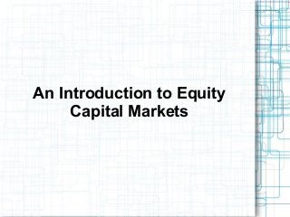 An Introduction to Equity
Capital Markets
 