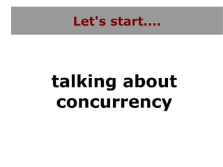 Let's start....



talking about
 concurrency
 