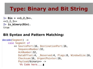 Type: Binary and Bit String



Bit Syntax and Pattern Matching:
 