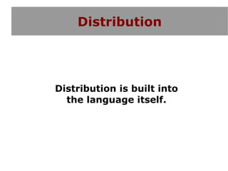 Distribution




Distribution is built into
  the language itself.
 
