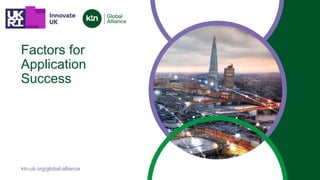 ktn-uk.org/global-alliance
Factors for
Application
Success
 
