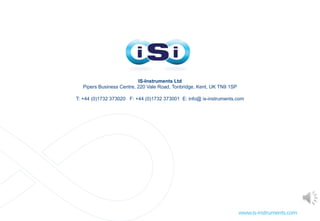 IS-Instruments Ltd
Pipers Business Centre, 220 Vale Road, Tonbridge, Kent, UK TN9 1SP
T: +44 (0)1732 373020 F: +44 (0)1732 373001 E: info@ is-instruments.com
 