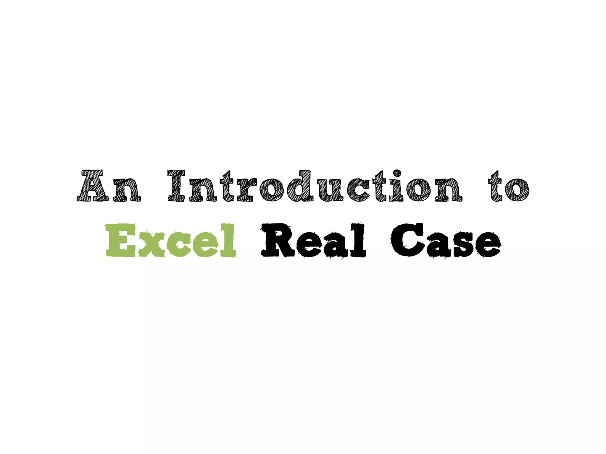 An Introduction to
Excel Real Case