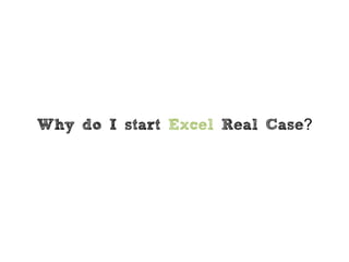 Why do I start Excel Real Case?
 