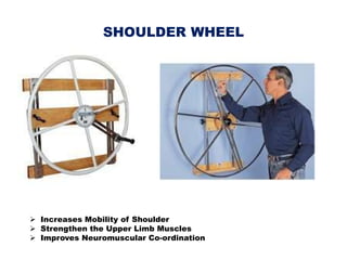 SHOULDER WHEEL
 Increases Mobility of Shoulder
 Strengthen the Upper Limb Muscles
 Improves Neuromuscular Co-ordination
 