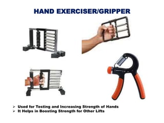 HAND EXERCISER/GRIPPER
 Used for Testing and Increasing Strength of Hands
 It Helps in Boosting Strength for Other Lifts
 
