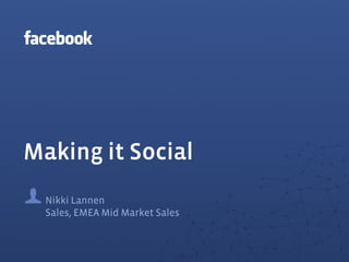 Making it Social
  Nikki Lannen
  Sales, EMEA Mid Market Sales
 