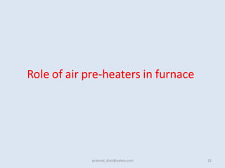 Role of air pre-heaters in furnace
32
pramod_dixit@yahoo.com
 