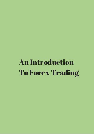 An Introduction 
To Forex Trading 
 