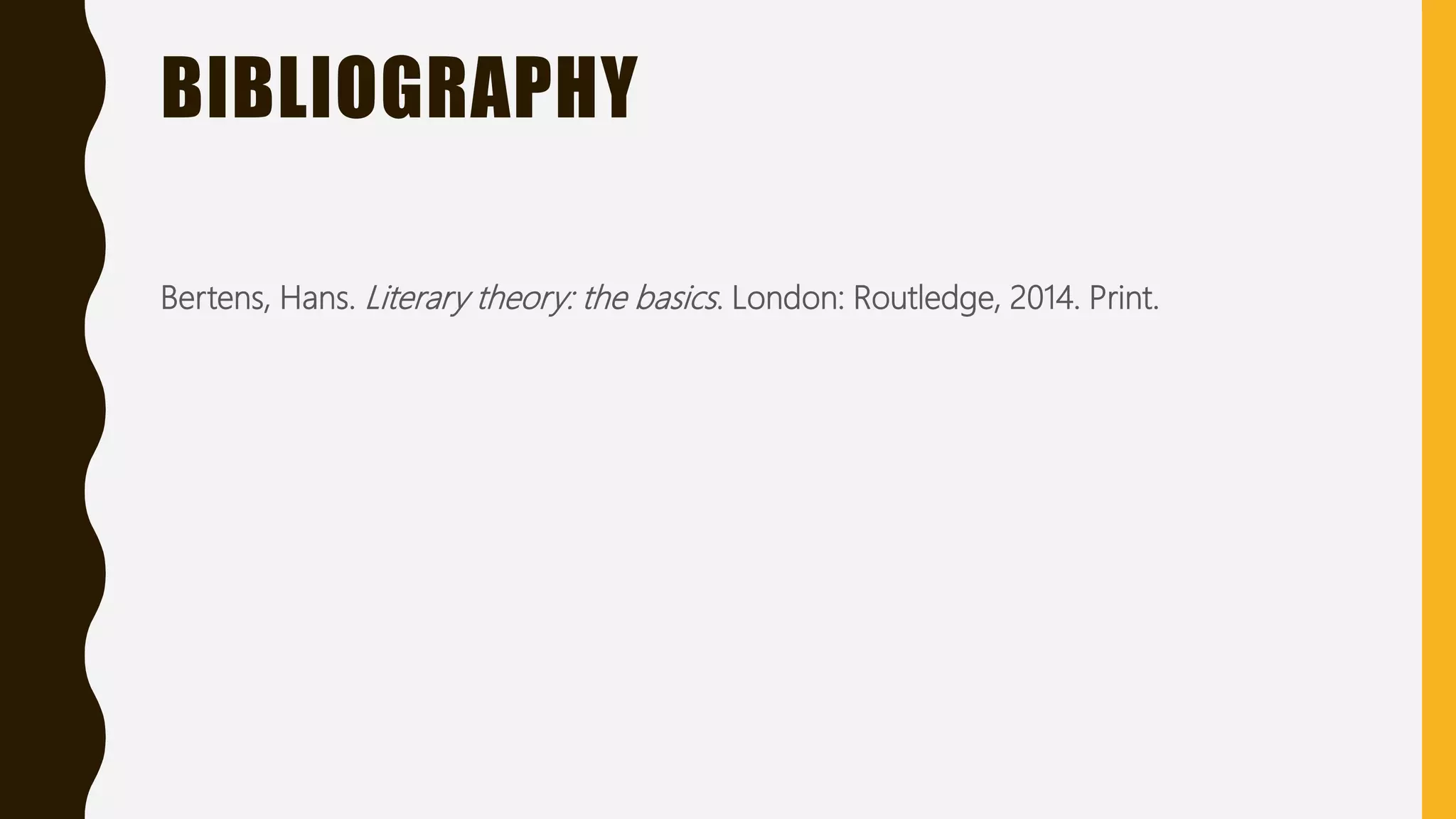 BIBLIOGRAPHY
Bertens, Hans. Literary theory: the basics. London: Routledge, 2014. Print.
 