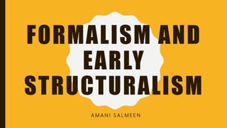 FORMALISM AND
EARLY
STRUCTURALISM
A M A N I S A L M E E N
 