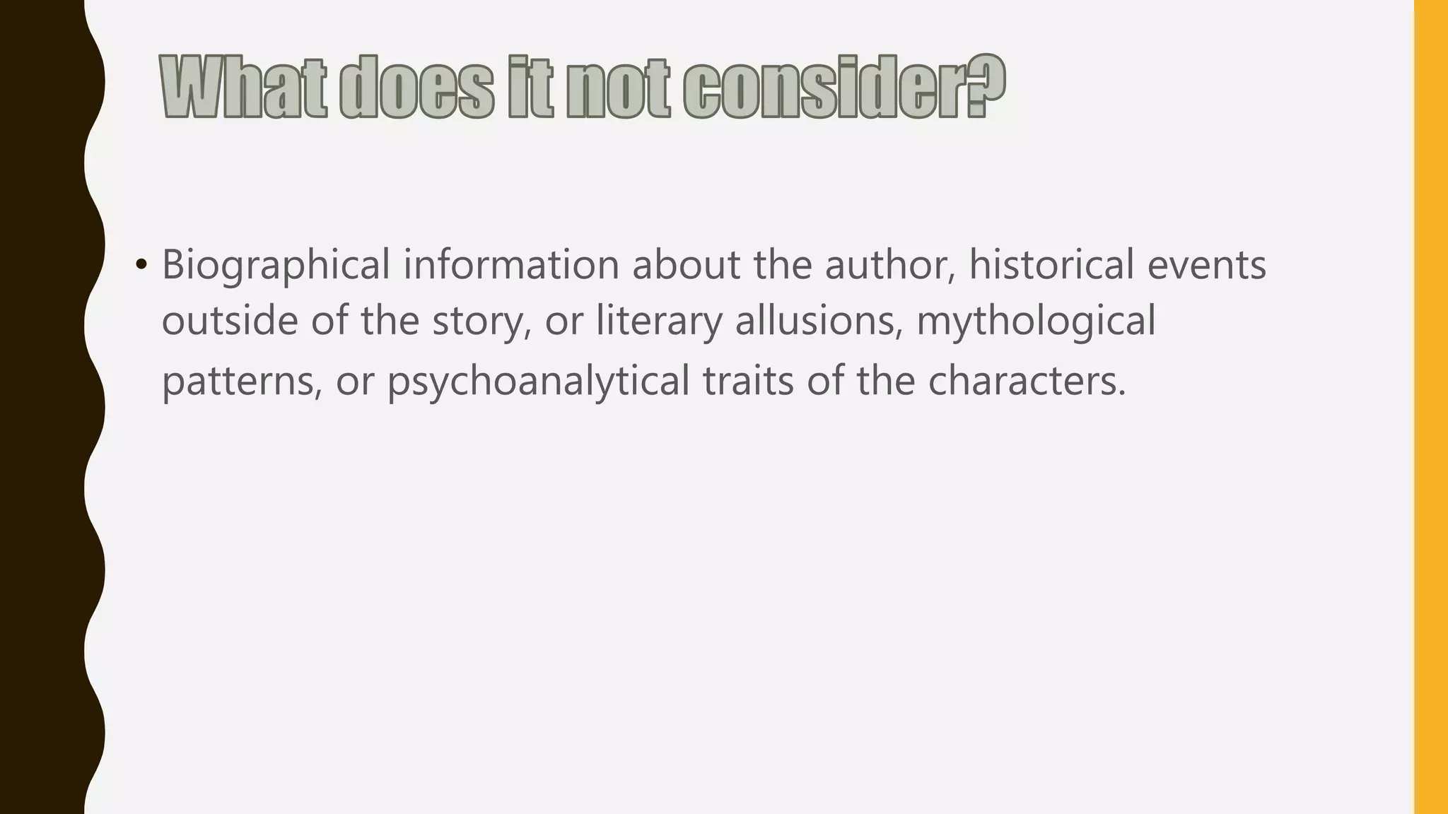 • Biographical information about the author, historical events
outside of the story, or literary allusions, mythological
patterns, or psychoanalytical traits of the characters.
 