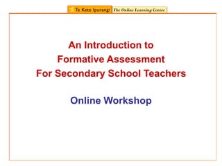 Online Workshop
An Introduction to
Formative Assessment
For Secondary School Teachers
 