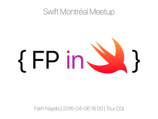 { FP in }
Fatih Nayebi | 2016-04-06 18:00 | Tour CGI
Swift Montréal Meetup
 