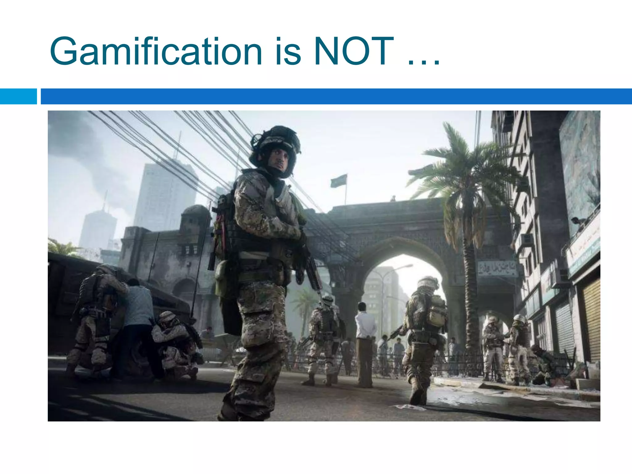 Gamification is NOT …
 