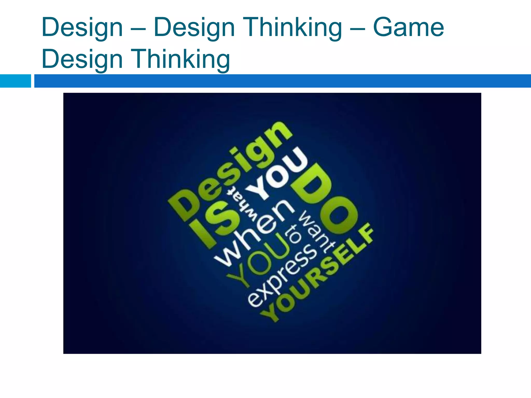 Design – Design Thinking – Game
Design Thinking
 