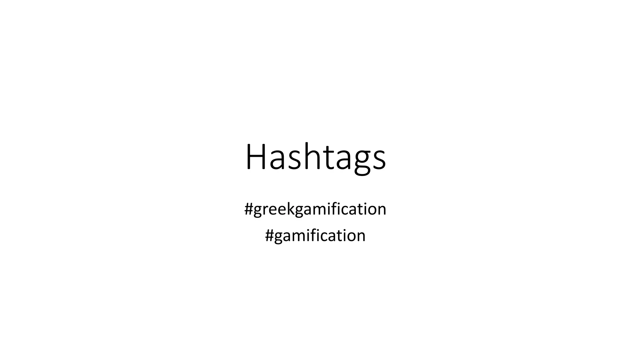 Hashtags
#greekgamification
#gamification