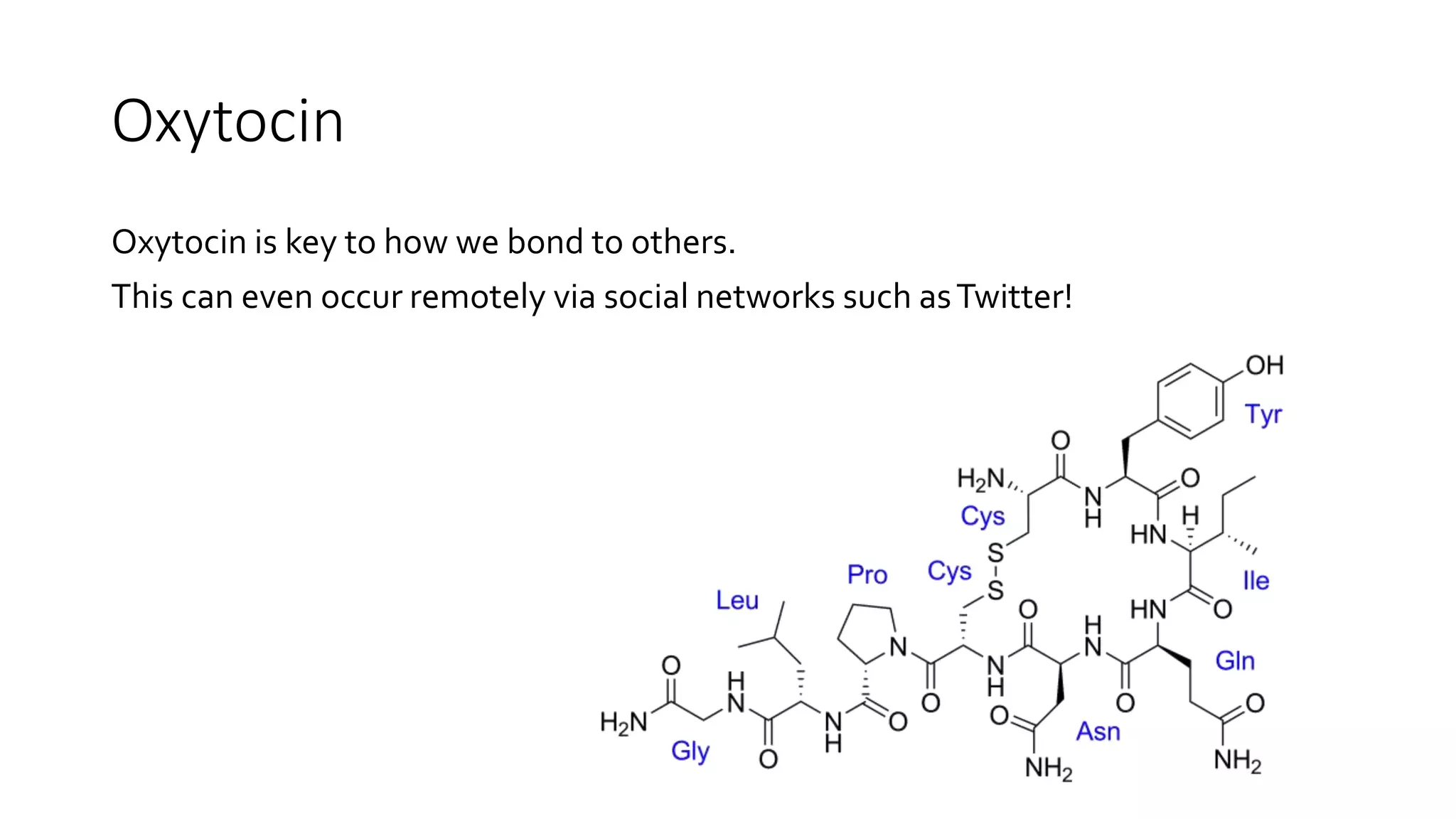 Oxytocin
Oxytocin is key to how we bond to others.
This can even occur remotely via social networks such asTwitter!
