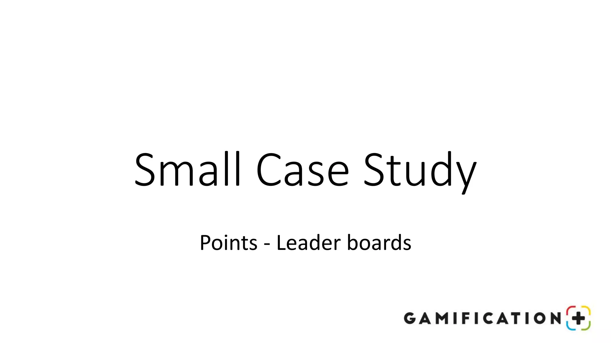 Small Case Study
Points - Leader boards