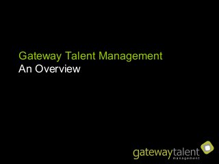 Gateway Talent Management
An Overview
 