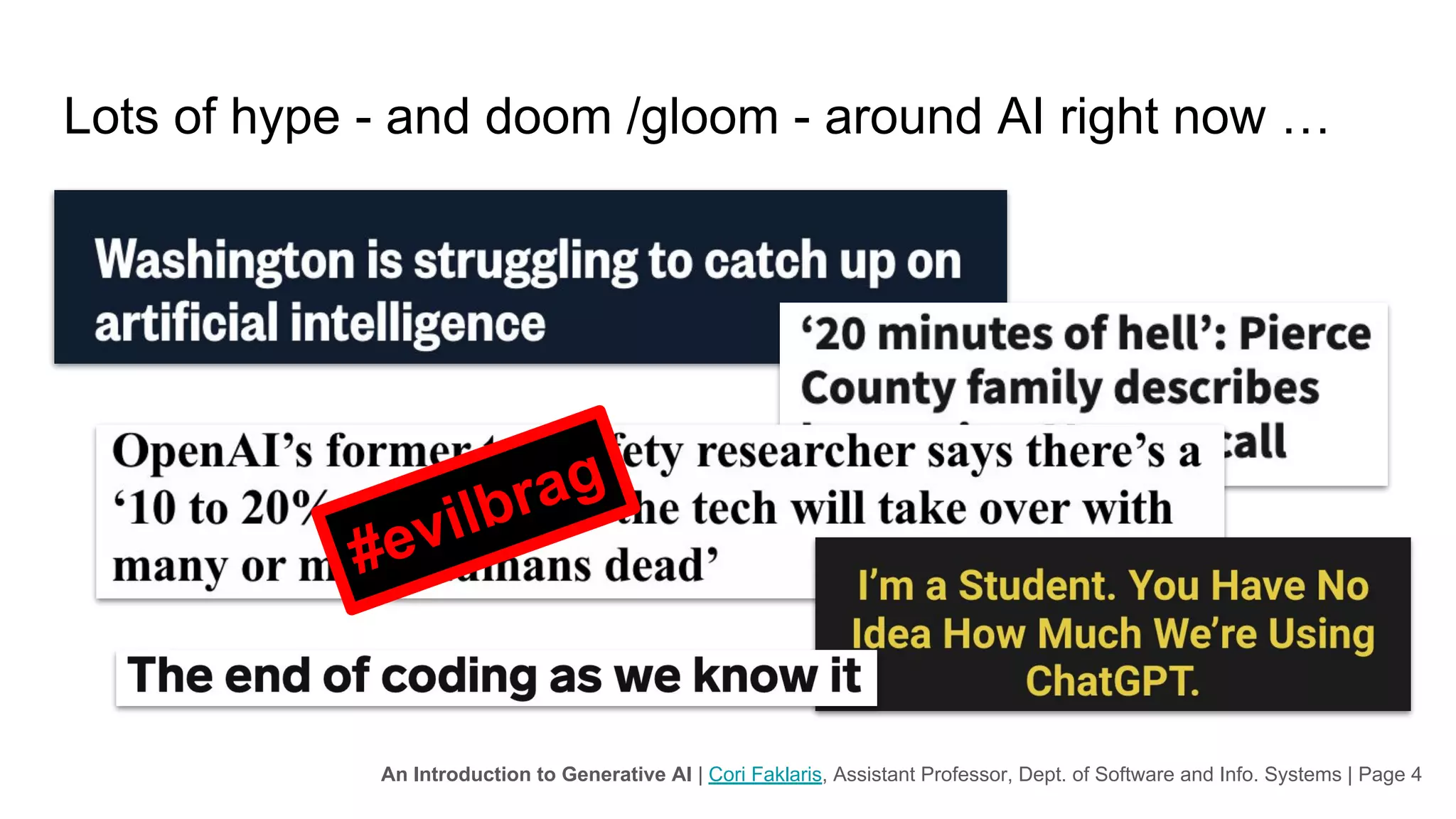 An Introduction to Generative AI | Cori Faklaris, Assistant Professor, Dept. of Software and Info. Systems | Page 4
Lots of hype - and doom /gloom - around AI right now …
It’s difficult to know where to look or how to start to understand AI
We tend to be afraid of things that we don’t understand
#evilbrag
 