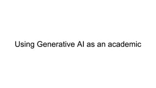 Using Generative AI as an academic
 