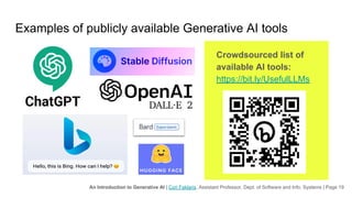 An Introduction to Generative AI | Cori Faklaris, Assistant Professor, Dept. of Software and Info. Systems | Page 19
Examples of publicly available Generative AI tools
Crowdsourced list of
available AI tools:
https://bit.ly/UsefulLLMs
 
