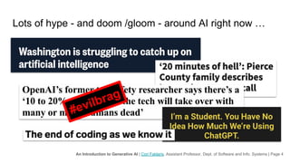 An Introduction to Generative AI | Cori Faklaris, Assistant Professor, Dept. of Software and Info. Systems | Page 4
Lots of hype - and doom /gloom - around AI right now …
It’s difficult to know where to look or how to start to understand AI
We tend to be afraid of things that we don’t understand
#evilbrag
 