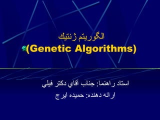 ‫الگوريتم ژنتيك‬
‫)‪(Genetic Algorithms‬‬
‫استاد راهنما: جناب آقاي دكتر فيلي‬
‫ارائه دهنده: حميده ايرج‬

 