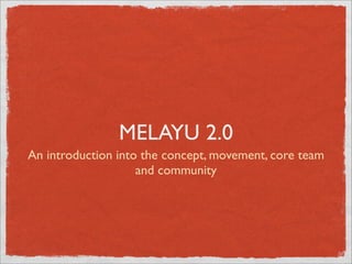 MELAYU 2.0
An introduction into the concept, movement, core team
                    and community
 