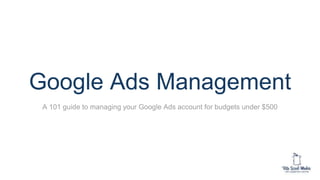 Google Ads Management
A 101 guide to managing your Google Ads account for budgets under $500
 