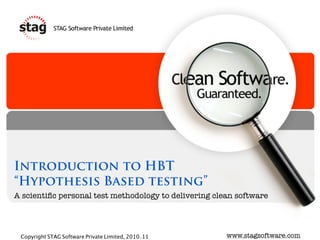 Introduction to HBT
“Hypothesis Based testing”
A scientiﬁc personal test methodology to delivering clean software




 Copyright STAG Software Private Limited, 2010-11      www.stagsoftware.com
 