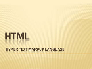 HTML
HYPER TEXT MARKUP LANGUAGE
 