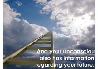 And your unconscious
  also has information
regarding your future…
 