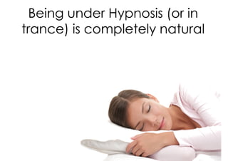 Being under Hypnosis (or in
trance) is completely natural
 