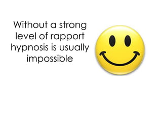 Without a strong
 level of rapport
hypnosis is usually
    impossible
 
