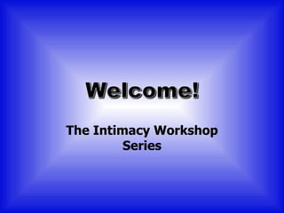 The Intimacy Workshop
         Series
 