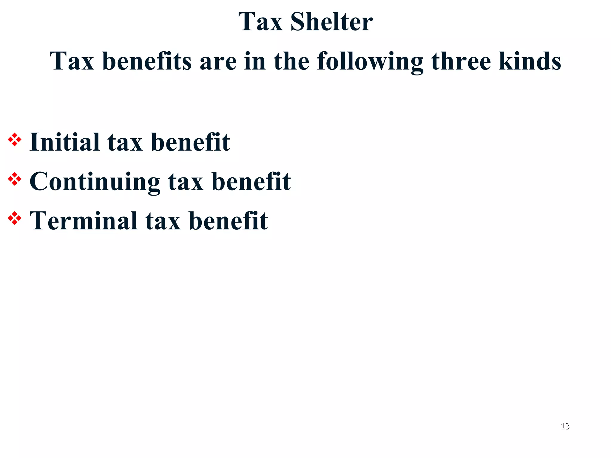 Tax Shelter Tax benefits are in the following three kinds Initial tax benefit Continuing tax benefit Terminal tax benefit 