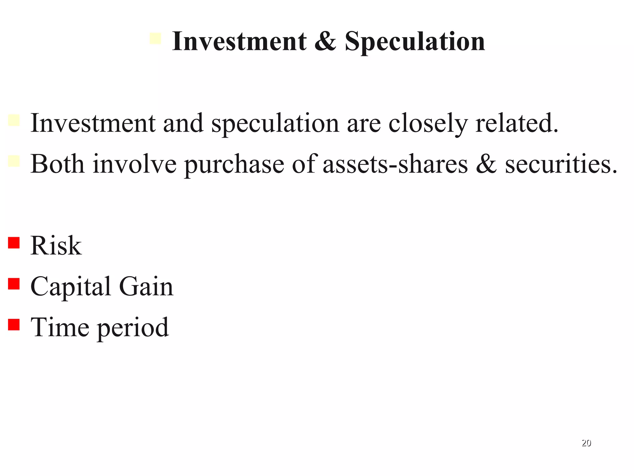 Investment & Speculation Investment and speculation are closely related. Both involve purchase of assets-shares & securities.  Risk Capital Gain Time period 