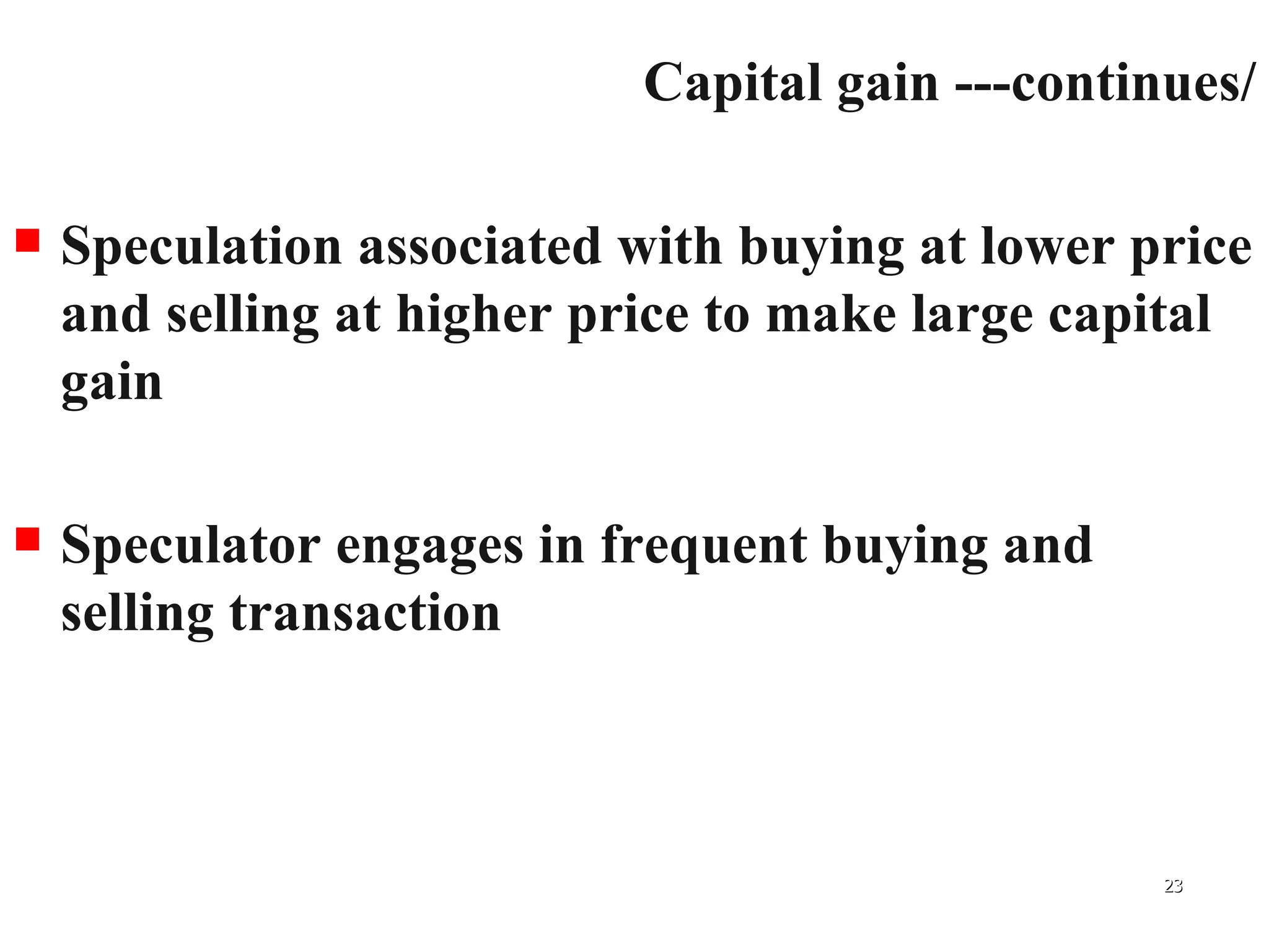Capital gain ---continues/ Speculation associated with buying at lower price and selling at higher price to make large capital gain Speculator engages in frequent buying and selling transaction 