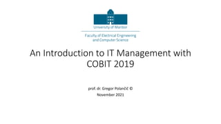 An Introduction to IT Management with
COBIT 2019
prof. dr. Gregor Polančič ©
November 2021
 