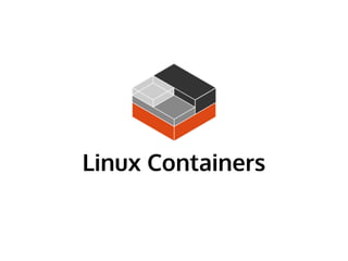 Linux Containers
 