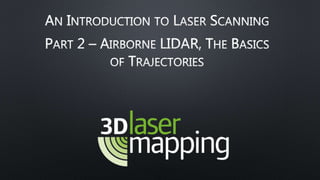 AN INTRODUCTION TO LASER SCANNING
PART 2 – AIRBORNE LIDAR, THE BASICS
OF TRAJECTORIES
 