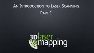 AN INTRODUCTION TO LASER SCANNING
PART 1
 