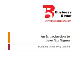 www.businessbeam.com
An Introduction to
Lean Six Sigma
Business Beam (Pvt.) Limited
 