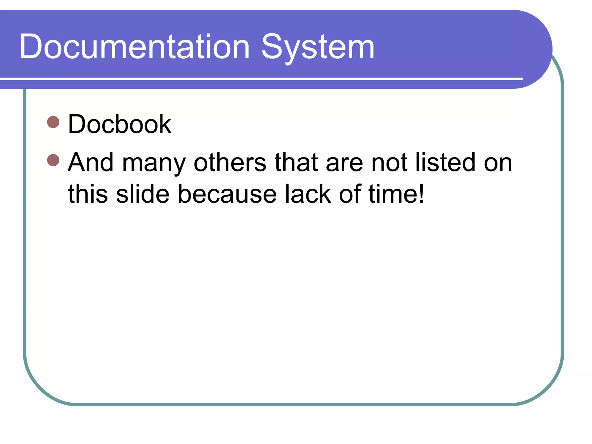 Documentation System Docbook And many others that are not listed on this slide because lack of time! 